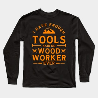 I have Enough Tools Said No Woodworker Ever - Woodworking Long Sleeve T-Shirt